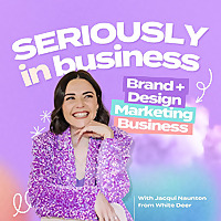 Seriously in Business: Brand + Design, Marketing and Business