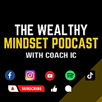 The Wealthy Mindset Podcast with Coach IC