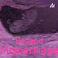 Beyond Miscarriage
