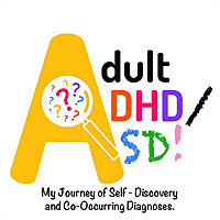 Adult ADHD/ASD: My Journey of Self-Discovery and Co-Occurring Diagnoses