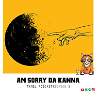 Am Sorry Da Kanna-Tamil Podcast
