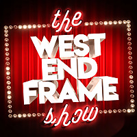 The West End Frame Show: Theatre News, Reviews & Chat