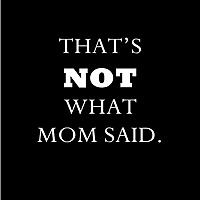 That's NOT What Mom Said!