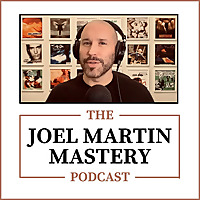 The Joel Martin Mastery Podcast