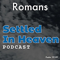 Expository Lessons from the Book of Romans - Settled In Heaven Podcast