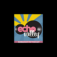 Echo Valley: The Original Bubblegum Music Podcast