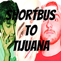 Shortbus to Tijuana