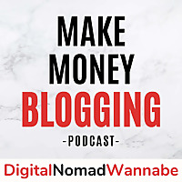 Make Money Blogging With Digital Nomad Wannabe