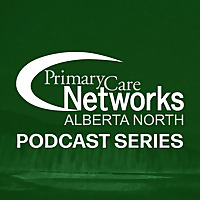 Alberta North Zone Primary Care Series Podcast