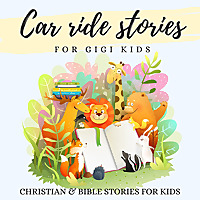 Car Ride Stories for GIGI Kids: Bible and Christian Stories for Kids
