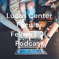 Lucas Center Faculty Fellow UDL Podcast