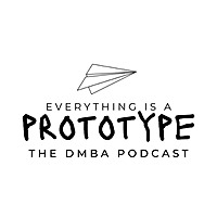 Everything is a Prototype: The DMBA Podcast