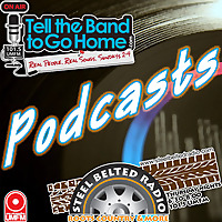 Tell the Band to Go Home/Steel Belted Radio Podcasts