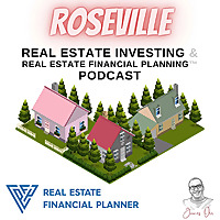 Roseville Real Estate Investing & Real Estate Financial Planning™ Podcast