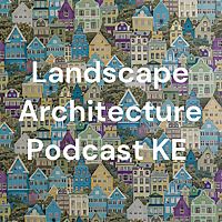 Landscape Architecture Podcast KE