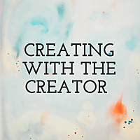 CREATING WITH THE CREATOR