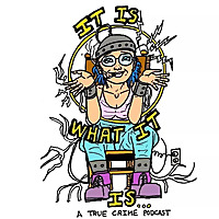 It Is What It Is: A True Crime Podcast