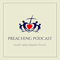 South Valley Baptist Church Preaching Podcast