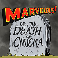 Marvelous! Or, the Death of Cinema