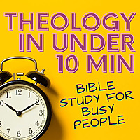 Theology in Under 10 Minutes