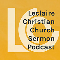 Leclaire Christian Church Sermon Podcast