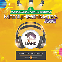 Indiana Minority Health Network Podcast - Minority Health Matters