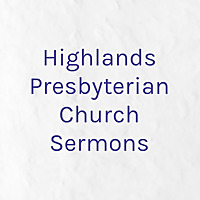 Sermons From Highlands Presbyterian Church