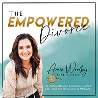 The Empowered Divorce Podcast; Navigating Divorce After Betrayal Trauma and Abuse