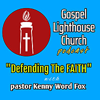 GOSPEL LIGHTHOUSE: Defending the Faith w/ Kenny Fox