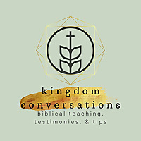 Kingdom Conversations - Biblical Teaching, Testimonies, & Tips!