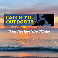 Catch You Outdoors with Captain Rob Modys