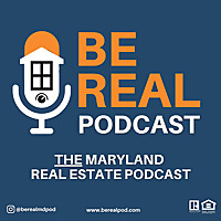 Be Real: The Maryland Real Estate Podcast