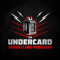 The Undercard Wrestling Podcast