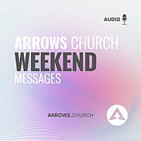 Arrows Church Weekend Messages
