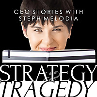 Strategy & Tragedy: CEO Stories with Steph Melodia