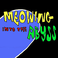Meowing into the Abyss