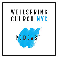Wellspring Church NYC - PODCAST