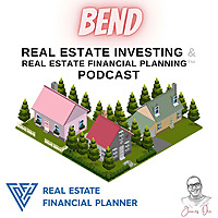 Bend Real Estate Investing & Real Estate Financial Planning™ Podcast