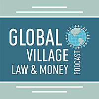 The Global Village Law & Money Podcast