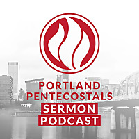 Portland Pentecostals Sermon Podcast