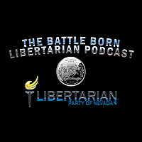 The Libertarian Party of Nevada Presents the Battle Born Podcast