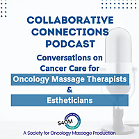 Collaborative Connections Podcast | Conversations on Cancer Care for Oncology Massage Therapists & E
