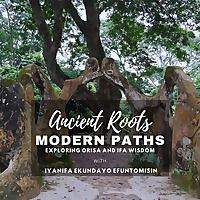 Ancient Roots, Modern Paths: Exploring Orisa and Ifa Wisdom