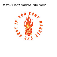 If You Can't Handle The Heat