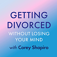 Getting Divorced Without Losing Your Mind with Corey Shapiro