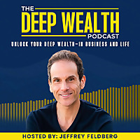 The Deep Wealth Podcast - Unlock Your Deep Wealth—In Business and Life