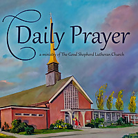 Daily Prayer from the Good Shepherd Lutheran Church