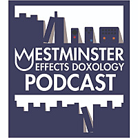 Westminster Effects Doxology Podcast