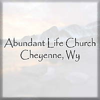 Abundant Life Church - Cheyenne, Wy