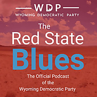 The Red State Blues: The Official Podcast of the Wyoming Democratic Party